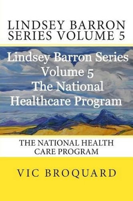 Lindsey Barron Series Volume 5 the National Health Care Program by Vic Broquard