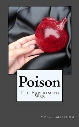 Poison: The Experiment War Megan P Mitchum 9781499729733