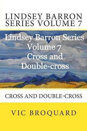 Lindsey Barron Series Volume 7 Cross and Double-Cross by Vic Broquard