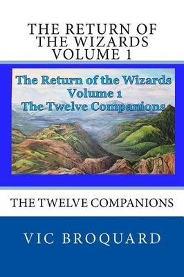 The Return of the Wizards Volume 1 the Twelve Companions by Vic Broquard