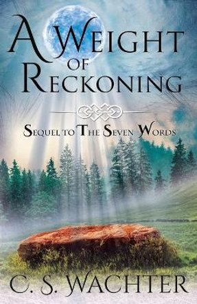 A Weight of Reckoning: Sequel to The Seven Words C S Wachter 9781734059106