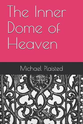 The Inner Dome of Heaven by Michael Plaisted