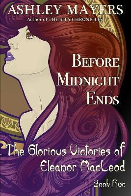 Before Midnight Ends: The Glorious Victories of Eleanor MacLeod Book Five Ashley Mayers 9781943918249
