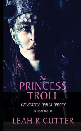 The Princess Troll: The Seattle Trolls Trilogy: Book Two Leah R Cutter 9781644700372