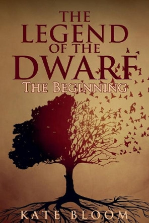 The Legend of the Dwarf: The Beginning Kate a Bloom 9781540574176