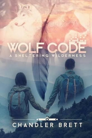 Wolf Code: A Sheltering Wilderness Chandler Brett 9781943934010