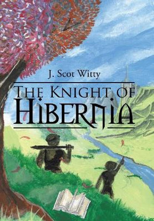 The Knight of Hibernia J Scot Witty 9781543476989