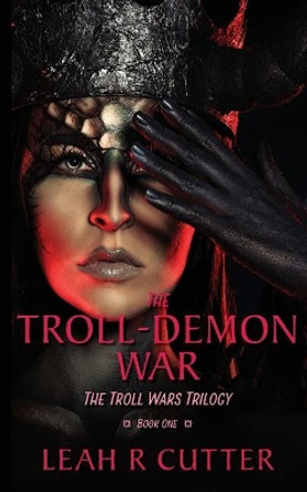 The Troll-Demon War: The Troll Wars Trilogy: Book One Leah R Cutter 9781644700396