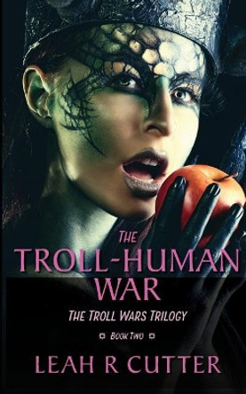 The Troll-Human War: The Troll Wars Trilogy: Book Two Leah R Cutter 9781644700419