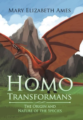 Homo Transformans: The Origin and Nature of the Species Mary Elizabeth Ames 9781543480122
