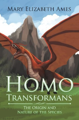 Homo Transformans: The Origin and Nature of the Species Mary Elizabeth Ames 9781543480139