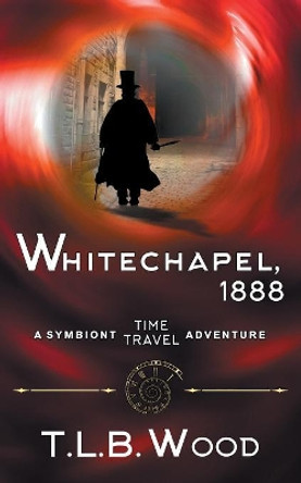 Whitechapel, 1888 (The Symbiont Time Travel Adventures Series, Book 3) T L B Wood 9781614178385