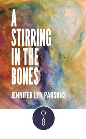 A Stirring in the Bones by Jennifer Lyn Parsons