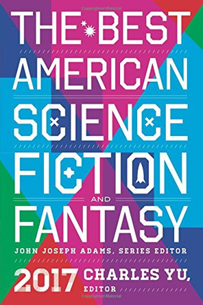 The Best American Science Fiction and Fantasy 2017 John Joseph Adams 9780544973985
