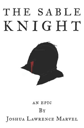 The Sable Knight: An Epic Joshua Lawrence Marvel 9781703121599