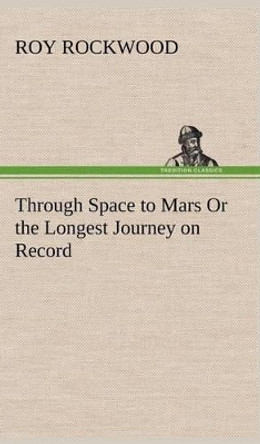 Through Space to Mars Or the Longest Journey on Record Roy Rockwood 9783849160944