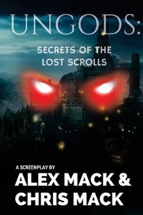 Ungods: Secrets of the Lost Scrolls Chris Mack (Lithoguru Com) 9781541186484