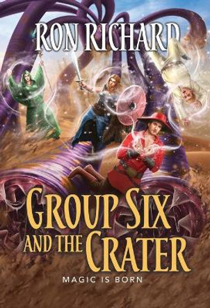 Group Six and the Crater: Magic is Born Ron Richard 9781944072797