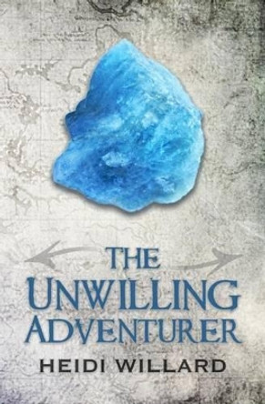 The Unwilling Adventurer (The Unwilling #1) Heidi Willard 9781499756579