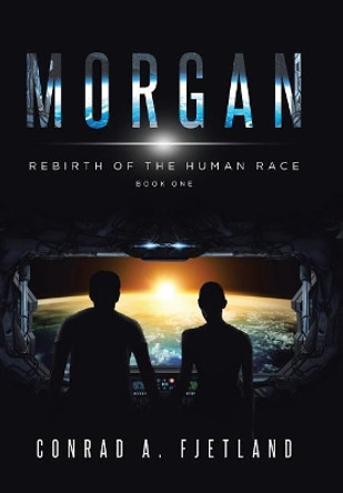 Morgan: Rebirth of the Human Race: Book One Conrad a Fjetland 9781644714935