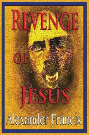 Revenge Of Jesus Alexander Francis 9781942420019