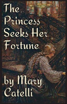 The Princess Seeks Her Fortune Mary Catelli 9781942564591