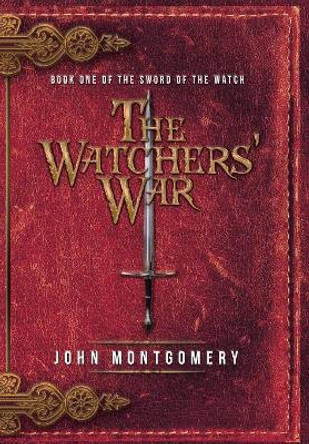 The Watchers' War: Book One of the Sword of the Watch John Montgomery 9781532066160