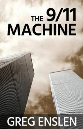 The 9/11 Machine Greg Enslen 9781938768187