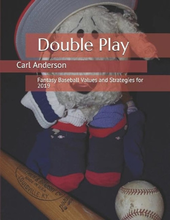 Double Play: Fantasy Baseball Values and Strategies for 2019 Carl Anderson 9781796238211