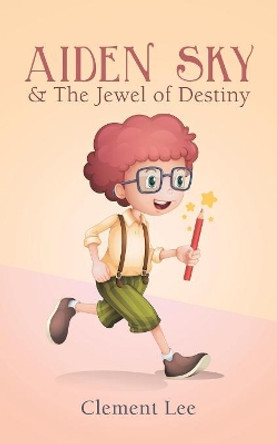 Aiden Sky & the Jewel of Destiny by Clement Lee