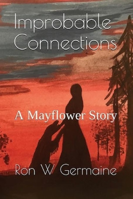 Improbable Connections: A Mayflower Story Ron W Germaine 9781734371819