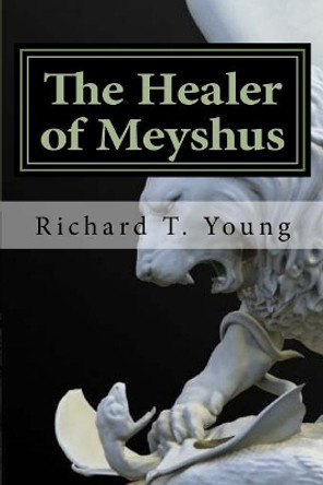 The Healer of Meyshus Richard T Young 9781533223418