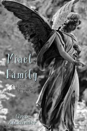 Miael: Family: A supernatural horror fantasy fable Grea Alexander 9781704107691