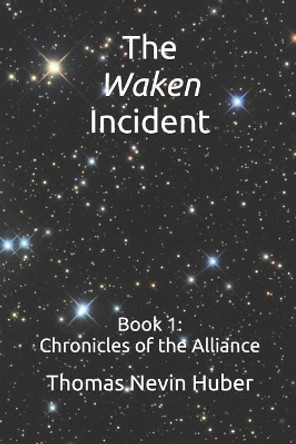 The Waken Incident: Book 1 - Chronicles of the Alliance Thomas Nevin Huber 9781796698503
