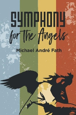 Symphony for the Angels Michael Andre Fath 9781532072437