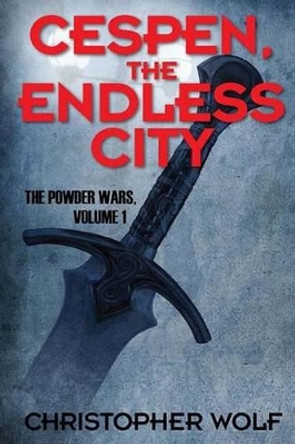 Cespen, The Endless City: The Powder Wars Volume One Christopher Wolf 9781517014506