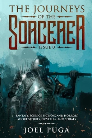 The Journeys of the Sorcerer issue 0: Fantasy, Science Fiction and Horror. Short stories, novellas and serials. Joel Puga 9781797039237