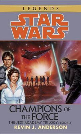 Champions of the Force: Star Wars Legends (The Jedi Academy) Kevin Anderson 9780553298024