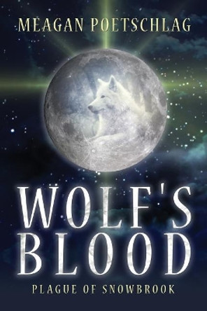 Wolf's Blood: Plague of Snowbrook Meagan Poetschlag 9781944255817