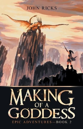 Making of a Goddess: Epic Adventures-Book 2 John Ricks 9781532076602