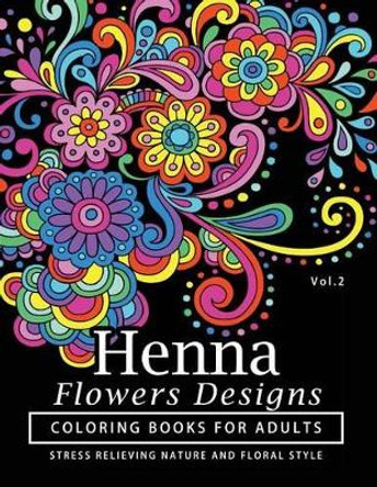 Henna Flowers Designs Coloring Books for Adults: An Adult Coloring Book Featuring Mandalas and Henna Inspired Flowers, Animals, Yoga Poses, and Paisley Patterns Henna Coloring Books 9781541246768