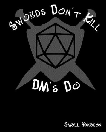 Swords Don't Kill DM's Do Small Hexagon: RPG Gamer Graph Paper, Tabletop Gamer Map, Pen and Paper RPG Hexagon Mapping Graph Paper All Around Gamer 9781725868540