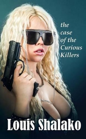 The Case of the Curious Killers Louis Shalako 9781499198614