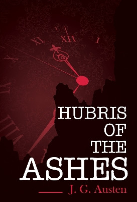 Hubris of the Ashes by J. G. Austen