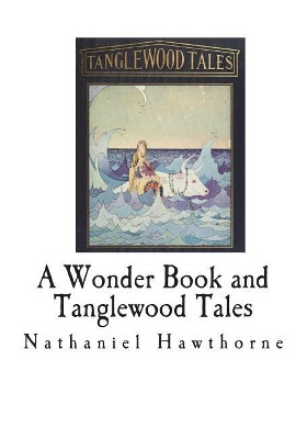 A Wonder Book and Tanglewood Tales: For Girls and Boys Nathaniel Hawthorne 9781721592319