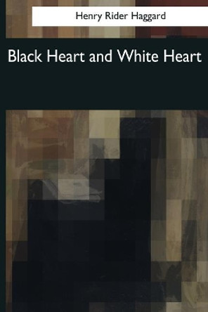Black Heart and White Heart Sir H Rider Haggard 9781544073651
