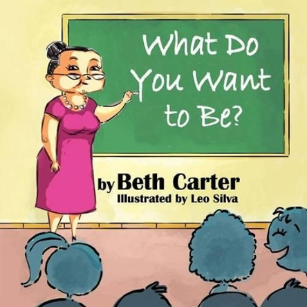 What Do You Want to Be? Beth Carter 9781612250663