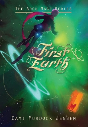 First Earth: A YA Fantasy Adventure to a Magical World Cami Murdock Jensen 9781645707929