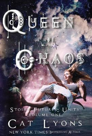 Queen of Chaos: Stolen Futures: Unity, Book One Cat Lyons 9781939038623