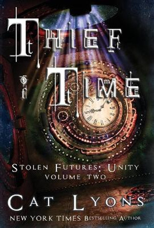 Thief of Time: Stolen Futures: Unity, Book Two Cat Lyons 9781939038630